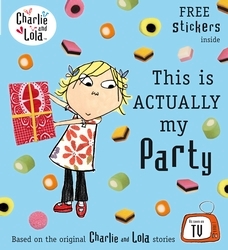 Book cover of Charlie and Lola: This is Actually My Party