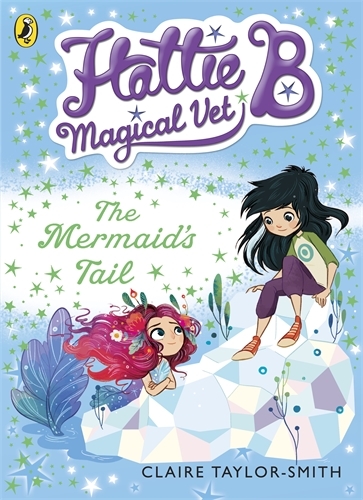 Book cover of Hattie B, Magical Vet: The Mermaid's Tail (Book 4) by Claire Taylor-Smith