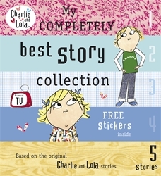 Book cover of Charlie and Lola: My Completely Best Story Collection