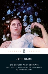Book cover of So Bright and Delicate: Love Letters and Poems of John Keats to Fanny Brawne by John Keats, Jane Campion