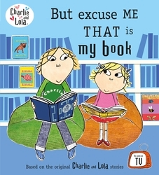 Book cover of Charlie and Lola: But Excuse Me That is My Book by Lauren Child