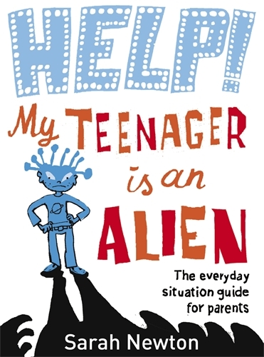 Book cover of Help! My Teenager is an Alien by Sarah Newton