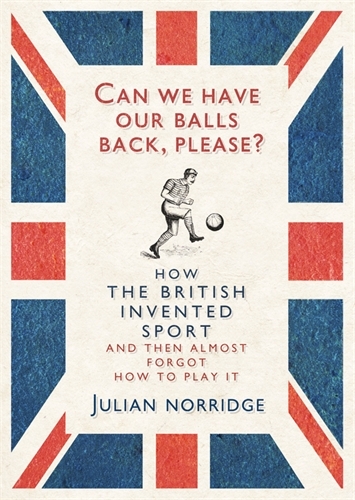 Book cover of Can We Have Our Balls Back, Please? by Julian Norridge
