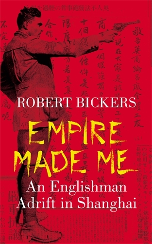 Book cover of Empire Made Me by Robert Bickers