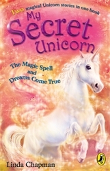 Book cover of My Secret Unicorn: The Magic Spell and Dreams Come True by Linda Chapman