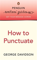 Book cover of Penguin Writers' Guides: How to Punctuate by George Davidson