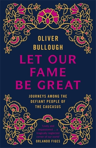 Book cover of Let Our Fame Be Great by Oliver Bullough