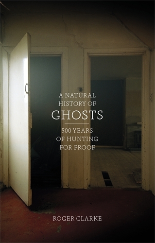 Book cover of A Natural History of Ghosts by Roger Clarke