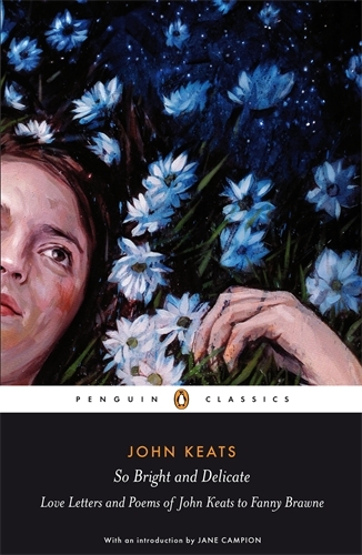 Book cover of So Bright and Delicate: Love Letters and Poems of John Keats to Fanny Brawne by John Keats, Jane Campion