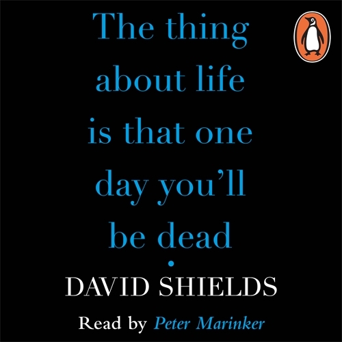 Book cover of The Thing About Life Is That One Day You'll Be Dead by David Shields