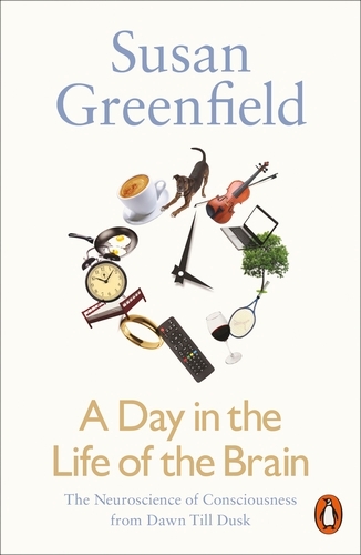 Book cover of A Day in the Life of the Brain by Susan Greenfield