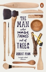 Book cover of The Man Who Made Things Out of Trees by Robert Penn