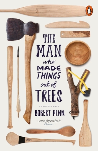 Book cover of The Man Who Made Things Out of Trees by Robert Penn