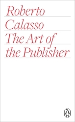 Book cover of The Art of the Publisher by Roberto Calasso