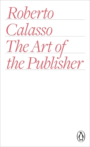 Book cover of The Art of the Publisher by Roberto Calasso