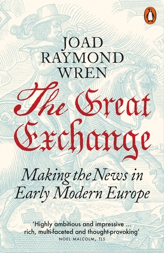 Book cover of The Great Exchange: Making the News in Early Modern Europe by Joad Raymond Wren
