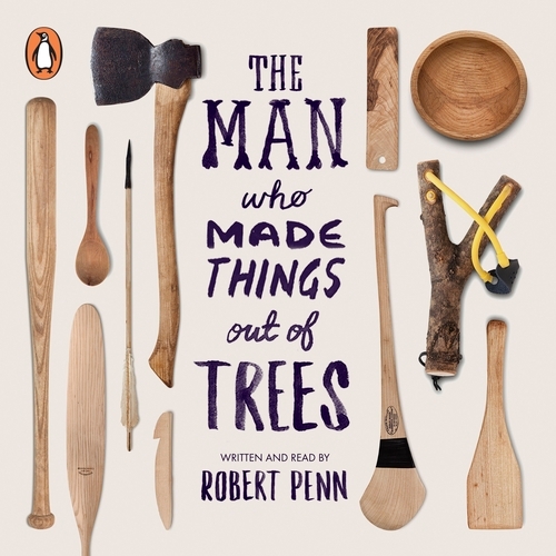 Book cover of The Man Who Made Things Out of Trees by Robert Penn