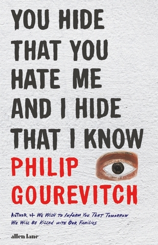 Book cover of You Hide That You Hate Me and I Hide That I Know by Philip Gourevitch