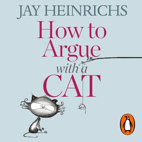Book cover of How to Argue with a Cat by Jay Heinrichs