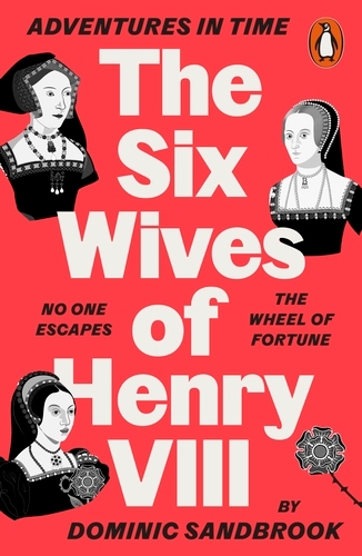 Book cover of Adventures in Time: The Six Wives of Henry VIII by Dominic Sandbrook