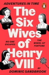 Book cover of Adventures in Time: The Six Wives of Henry VIII by Dominic Sandbrook