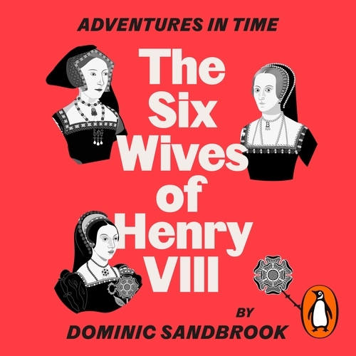 Book cover of Adventures in Time: The Six Wives of Henry VIII by Dominic Sandbrook