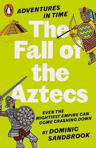Book cover of Adventures in Time: The Fall of the Aztecs by Dominic Sandbrook