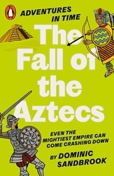 Book cover of Adventures in Time: The Fall of the Aztecs by Dominic Sandbrook