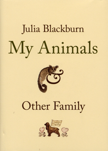 Book cover of My Animals and Other Family by Julia Blackburn