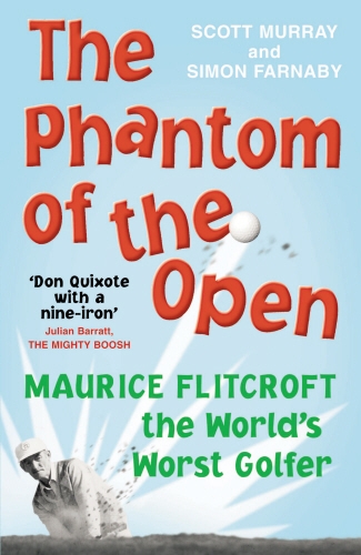 Book cover of The Phantom of the Open by Scott Murray, Simon Farnaby, Simon Farnaby