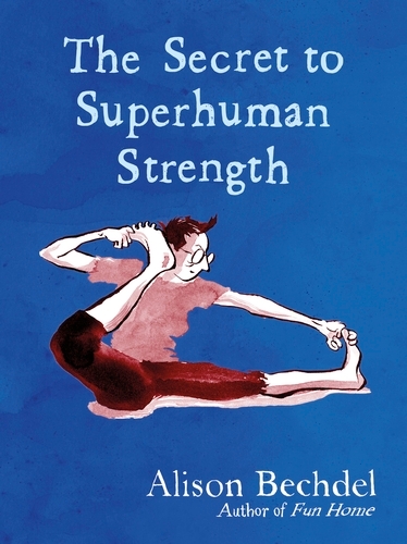 Book cover of The Secret to Superhuman Strength by Alison Bechdel