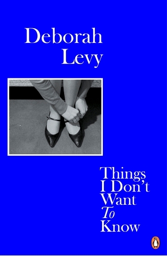 Book cover of Things I Don't Want to Know by Deborah Levy