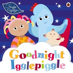 Book cover of In the Night Garden: Goodnight Igglepiggle by In the Night Garden