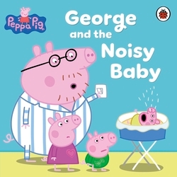 Book cover of Peppa Pig: George and the Noisy Baby by Peppa Pig