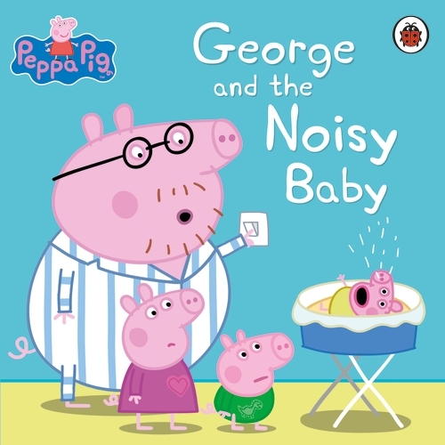 Book cover of Peppa Pig: George and the Noisy Baby by Peppa Pig