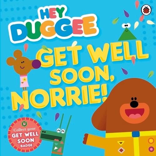 Book cover of Hey Duggee: Get Well Soon, Norrie! by Hey Duggee