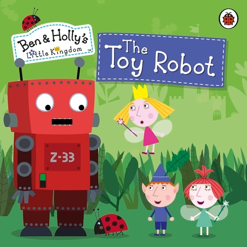 Book cover of Ben and Holly's Little Kingdom: The Toy Robot Storybook by Ben and Holly's Little Kingdom