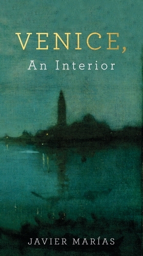 Book cover of Venice, An Interior by Javier Marías
