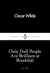 Book cover of Only Dull People Are Brilliant at Breakfast by Oscar Wilde