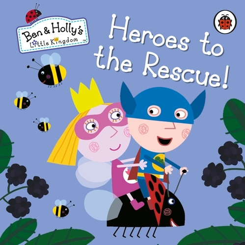 Book cover of Ben and Holly's Little Kingdom: Heroes to the Rescue! by Ben and Holly's Little Kingdom