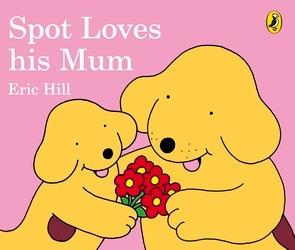 Book cover of Spot Loves His Mum by Eric Hill