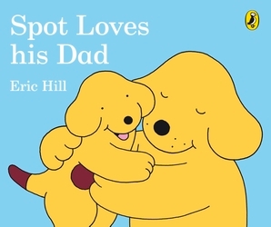 Book cover of Spot Loves His Dad by Eric Hill