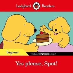 Book cover of Ladybird Readers Beginner Level - Spot - Yes please, Spot! (ELT Graded Reader) by Ladybird