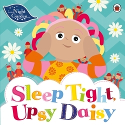 Book cover of In the Night Garden: Sleep Tight, Upsy Daisy by In the Night Garden