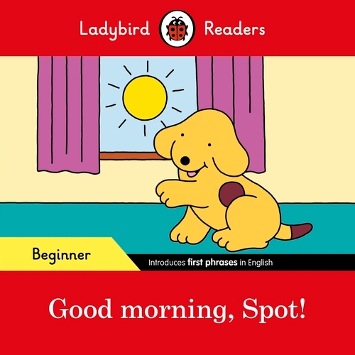 Book cover of Ladybird Readers Beginner Level – Spot – Good Morning, Spot! (ELT Graded Reader) by Ladybird