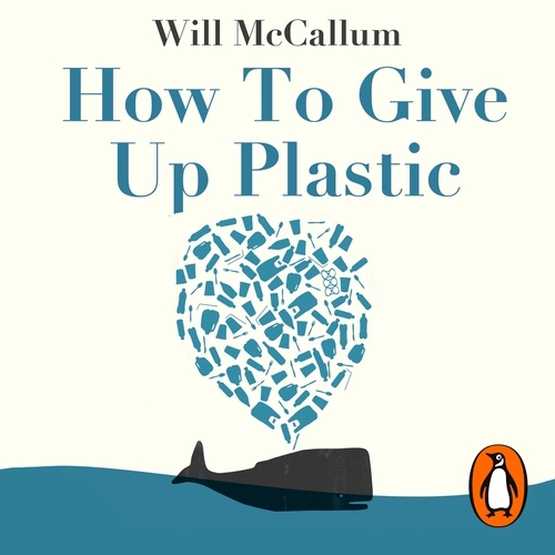 Book cover of How to Give Up Plastic by Will McCallum