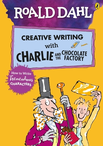 Book cover of Roald Dahl's Creative Writing with Charlie and the Chocolate Factory: How to Write Tremendous Characters by Roald Dahl