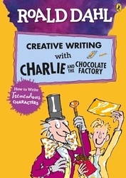 Book cover of Roald Dahl's Creative Writing with Charlie and the Chocolate Factory: How to Write Tremendous Characters by Roald Dahl