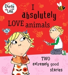 Book cover of Charlie and Lola: I Absolutely Love Animals by Lauren Child