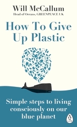 Book cover of How to Give Up Plastic by Will McCallum